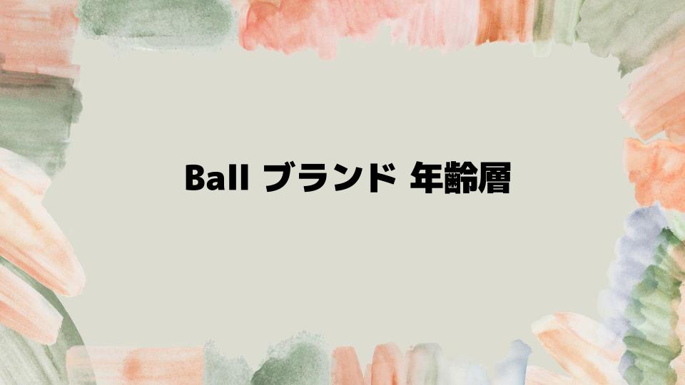 Ballブランドの年齢層と商品選びのポイント